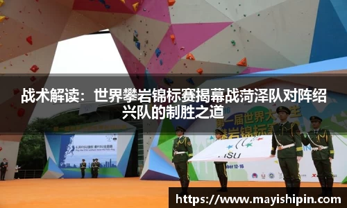战术解读：世界攀岩锦标赛揭幕战菏泽队对阵绍兴队的制胜之道
